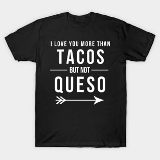 I love you more than Tacos but not Queso Funny Mexican Food T-Shirt